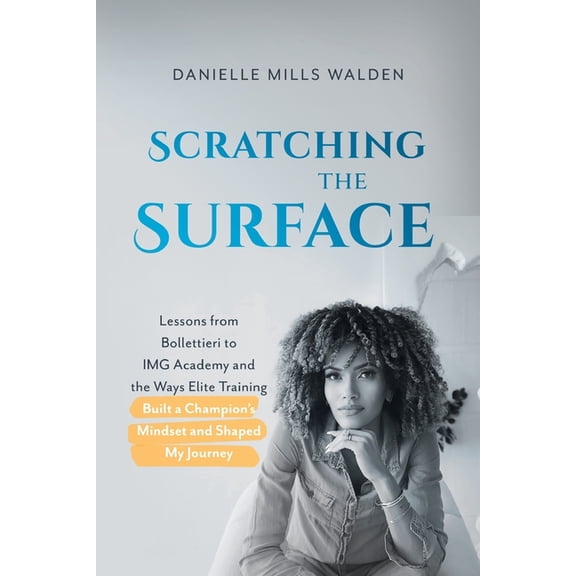 Scratching the Surface: Lessons from Bollettieri to IMG Academy and the Ways Elite Training Built a Champion's Mindset a, (Paperback)