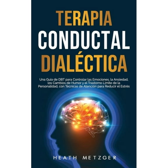 Terapia conductual dialÃ©ctica: Una guÃ­a de DBT para controlar las emociones, la ansiedad, los cambios de humor y el tras, (Hardcover)