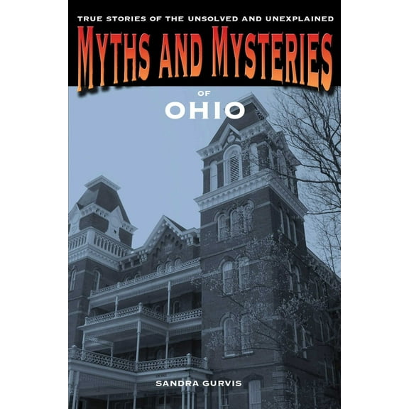 Myths and Mysteries Myths and Mysteries of Ohio: True Stories of the Unsolved and Unexplained, (Paperback)