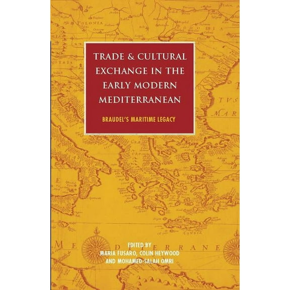 International Library of Historical Stud Trade and Cultural Exchange in the Early Modern Mediterranean: Braudel's Maritime Legacy, (Paperback)