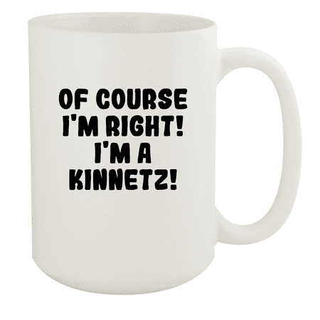 

Of Course I m Right! I m A Kinnetz! - Ceramic 15oz White Mug White