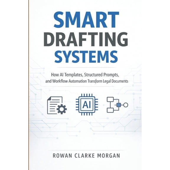 Smart Drafting Systems: A Comprehensive Guide: How AI Templates, Structured Prompts, and Workflow Automation Transform L, (Paperback)