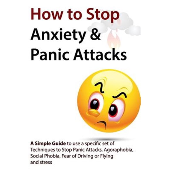 Pre-Owned How to Stop Anxiety & Panic Attacks: A Simple Guide to using a specific set of Techniques to Stop Panic Attacks, Agoraphobia, Social Phobia, Fear of Driving or Flying and Stress Paperback