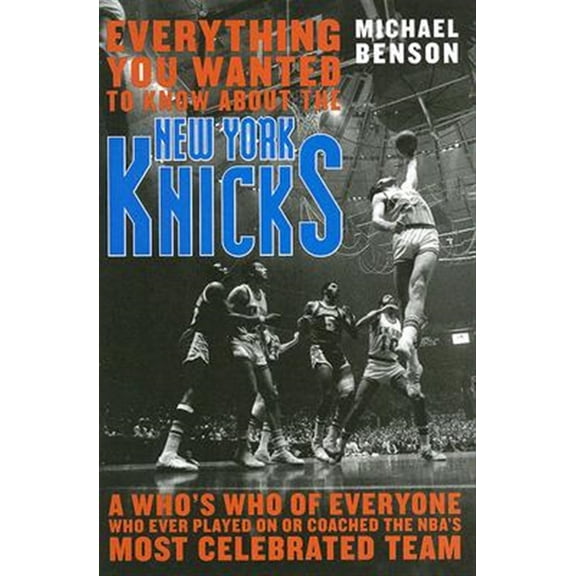 Pre-Owned Everything You Wanted to Know About the New York Knicks : A Who's Who of Everyone Who Ever Played On or Coached the NBA's Most Celebrated Team (Hardcover)