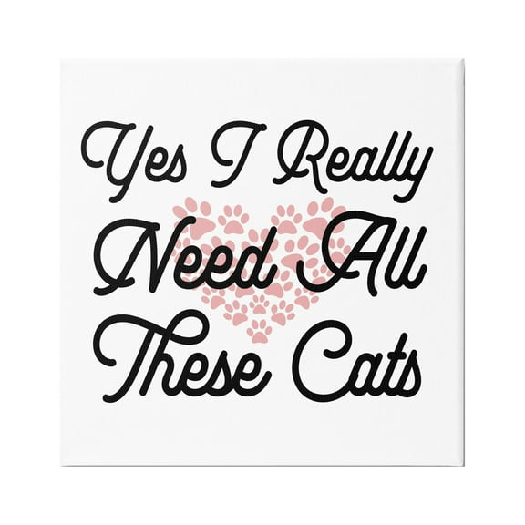 Stupell Yes I Need These Cats Funny Pet Animals & Insects Painting Gallery Wrapped Canvas Print Wall Art
