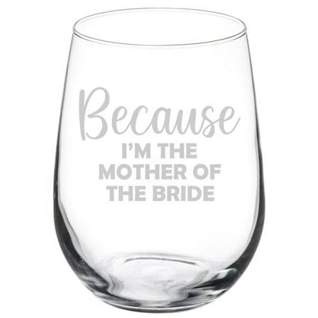 Wine Glass Goblet Gift Because I'm The Mother Of The Bride Funny (17 oz Stemless)