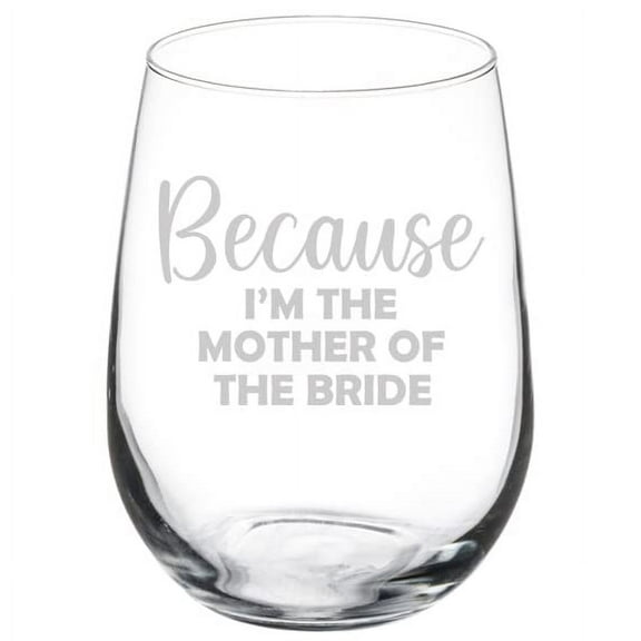Wine Glass Goblet Gift Because I'm The Mother Of The Bride Funny (17 oz Stemless)