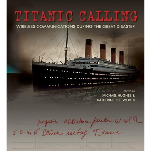 Pre-Owned Titanic Calling: Wireless Communications during the Great Disaster (Hardcover) by Michael Hughes, Katherine Bosworth