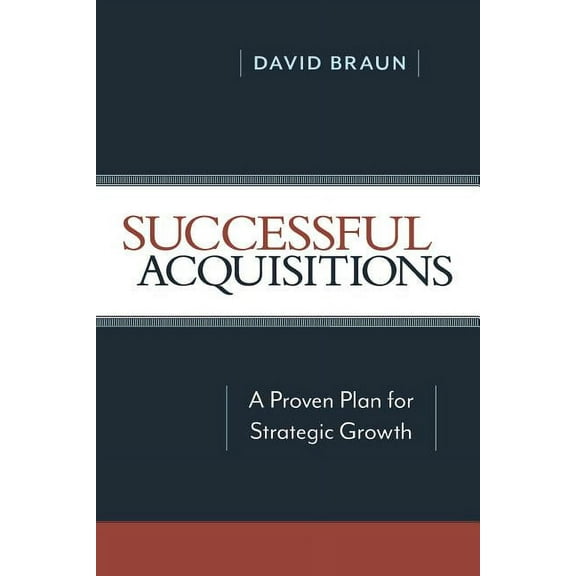 Successful Acquisitions: A Proven Plan for Strategic Growth, (Paperback)