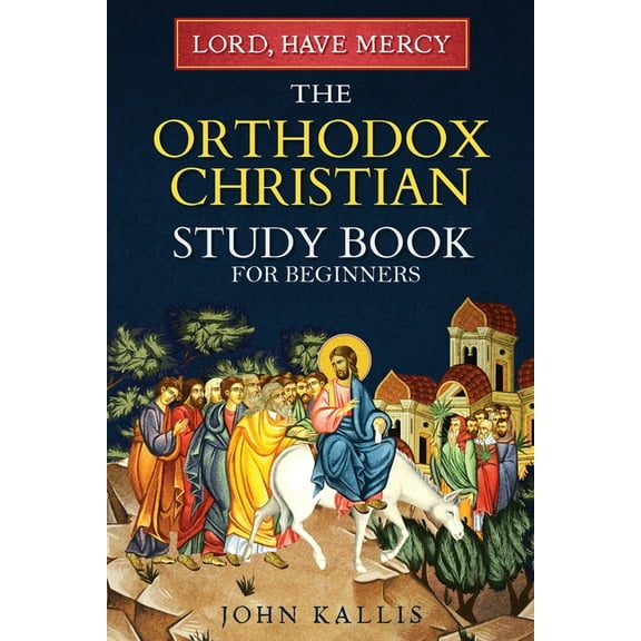 Lord, Have Mercy: The Orthodox Christian Study Book for Beginners - Understanding Christianity Through 2000 Years of Hol, (Paperback)