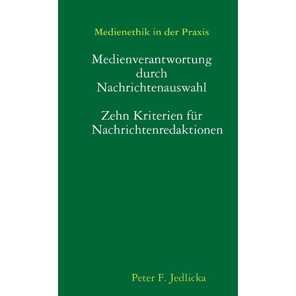 Medienethik in der Praxis: Medienverantwortung durch Nachrichtenauswahl. Zehn Kriterien für Nachrichtenredaktionen. (Paperback)