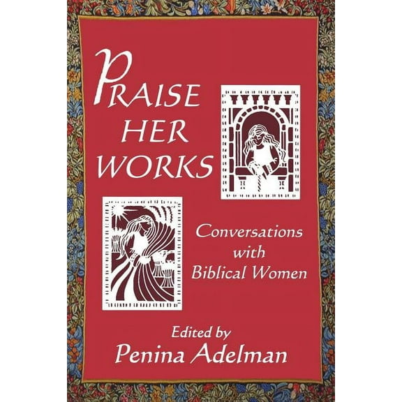 Praise Her Works : Conversations with Biblical Women (Paperback)