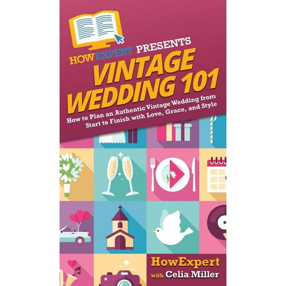 Vintage Wedding 101: How to Plan an Authentic Vintage Wedding from Start to Finish with Love, Grace, and Style, (Hardcover)