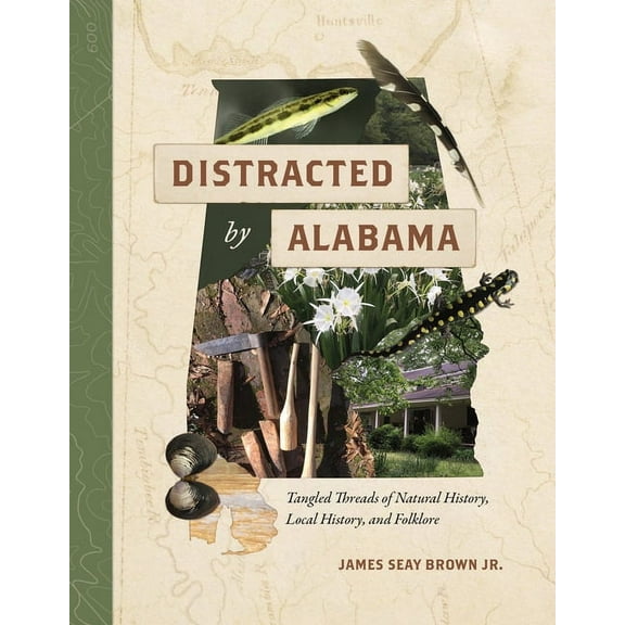 Distracted by Alabama: Tangled Threads of Natural History, Local History, and Folklore, (Paperback)