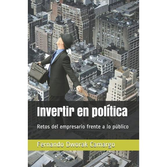 Invertir en política : Retos del empresario frente a lo público (Paperback)