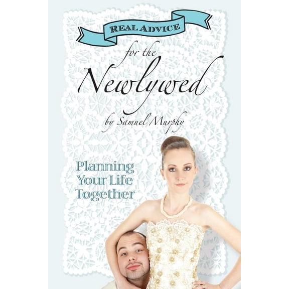 Real Advice: Real Advice for the Newlywed: Planning Your Life Together (Paperback)