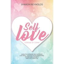 I Love Myself Collection: Self Love Workbook For Women: How to improve self-esteem, live well, master your emotions, overcome anxiety and live healthy (Paperback)