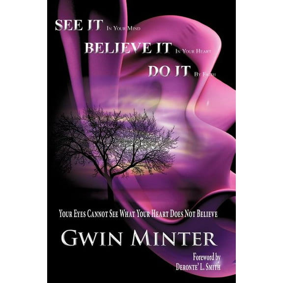 SEE IT In Your Mind, BELIEVE IT In Your Heart, DO IT By Faith, (Paperback)