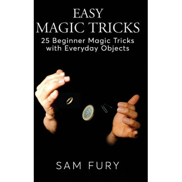 Close-Up Magic: Easy Magic Tricks: 25 Beginner Magic Tricks with Everyday Objects (Hardcover)