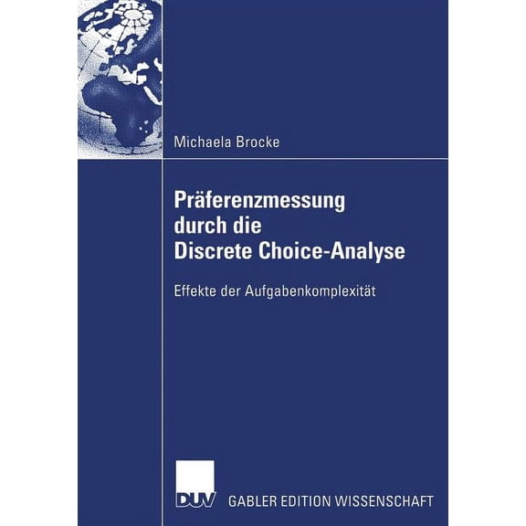 Präferenzmessung Durch Die Discrete Choice-Analyse: Effekte Der Aufgabenkomplexität, (Paperback)