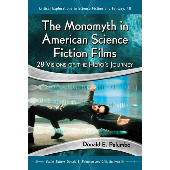 Critical Explorations in Science Fiction The Monomyth in American Science Fiction Films: 28 Visions of the Hero's Journey, Book 48, (Paperback)