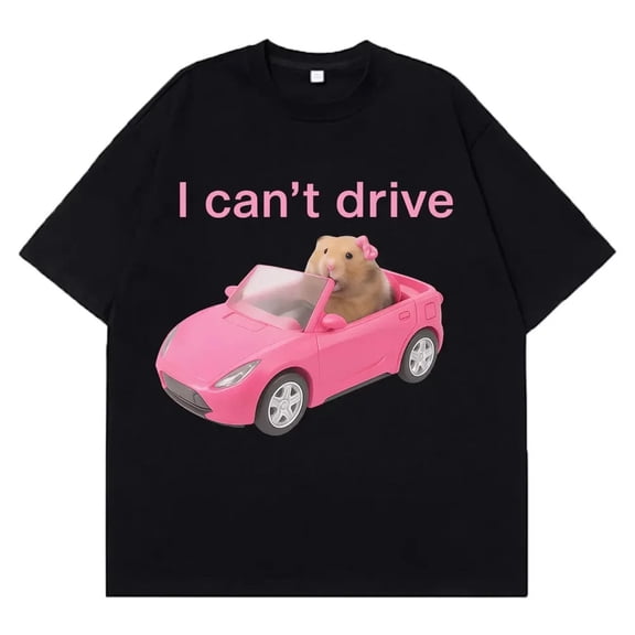 I Cant Drive Funny Hamster Meme T Shirt Fashion Print T-shirt Women Short-sleeved Harajuku Casual T Shirts Streetwear