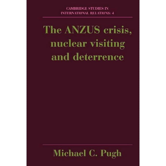 Cambridge Studies in International Relat The Anzus Crisis, Nuclear Visiting and Deterrence, Book 4, (Hardcover)