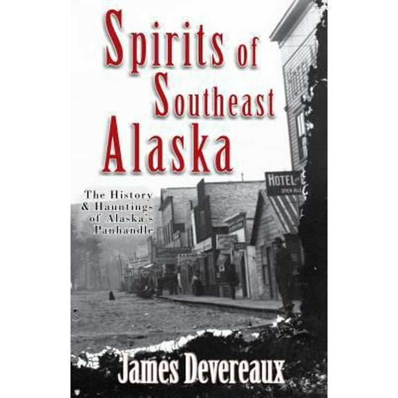 Pre-Owned Spirits of Southeast Alaska: The History & Hauntings of Alaska's Panhandle (Paperback) 1935347675 9781935347675