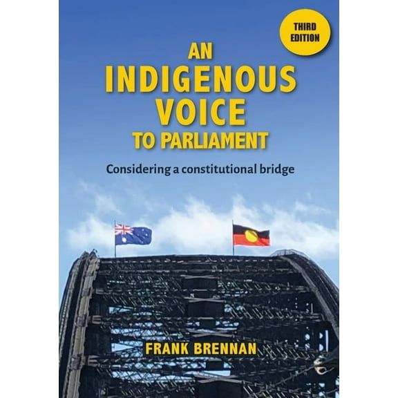 An Indigenous Voice to Parliament: Considering a Constitutional Bridge - Third Edition, (Paperback)