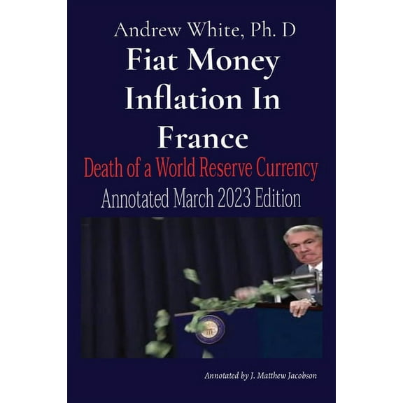 Fiat Money Inflation In France: Death of a World Reserve Currency Annotated March 2023 Edition, (Paperback)