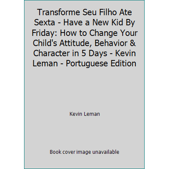 Pre-Owned Transforme Seu Filho Ate Sexta - Have a New Kid By Friday: How to Change Your Child's Attitude, Behavior & Character in 5 Days - Kevin Leman - Portug... (Paperback) 8573255773 9788573255775