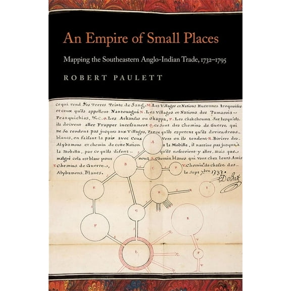 Early American Places An Empire of Small Places: Mapping the Southeastern Anglo-Indian Trade, 1732-1795, Book 12, (Paperback)