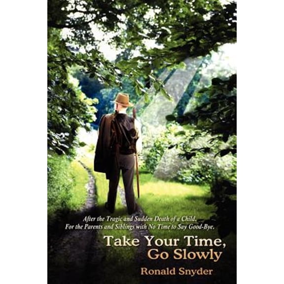 Pre-Owned Take Your Time, Go Slowly : After the Tragic And Sudden Death of a Child. for the Parents And Siblings With No Time to Say Good-bye.