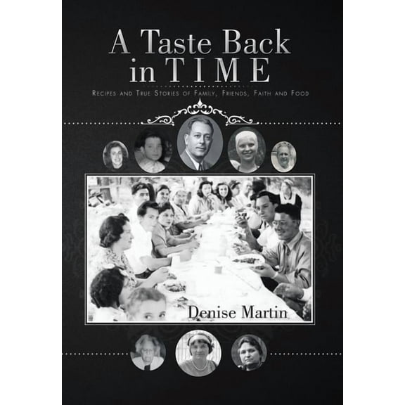 A Taste Back in Time: Recipes and True Stories of Family, Friends, Faith and Food (Hardcover) by Denise Martin