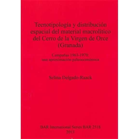 BAR International: Tecnotipología y distribución espacial del material macrolítico del Cerro de la Virgen de Orce (Granada): Campañas 1963-1970: una aproximación paleoeconómica (Paperback)