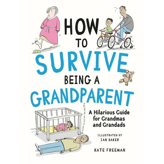 How to Survive Being a Grandparent: A Hilarious Guide for Grandmas and Grandads, (Hardcover)