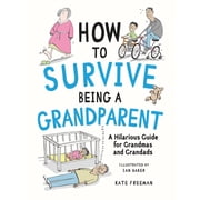 How to Survive Being a Grandparent: A Hilarious Guide for Grandmas and Grandads, (Hardcover)