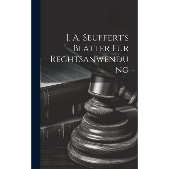 J. A. Seuffert's Blätter Für Rechtsanwendung (Hardcover)
