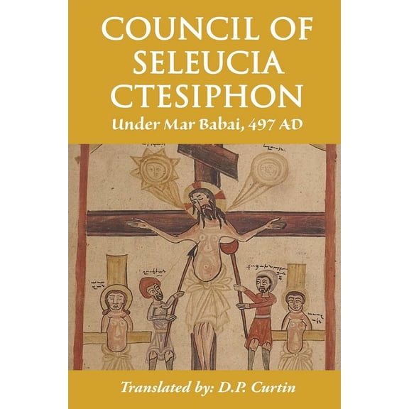 Council of Seleucia-Ctesiphon: Under Mar Babai 497 AD, (Paperback)