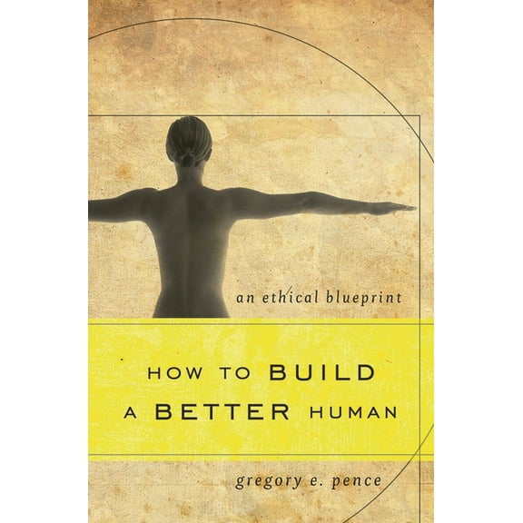 How to Build a Better Human: An Ethical Blueprint, (Hardcover)