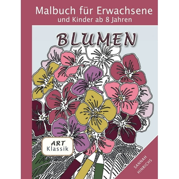 Klassik Art Malbuch für Erwachsene und Kinder ab 8 Jahren - Blumen, (Paperback)