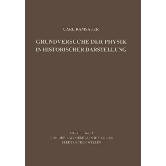 Grundversuche der Physik in Historischer Darstellung: Erster Band: Von den Fallgesetzen bis zu den elektrischen Wellen (German Edition)