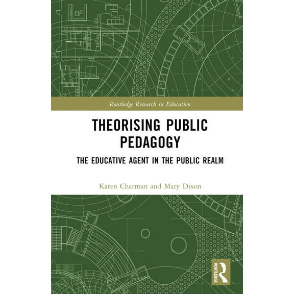 Routledge Research in Education Theorising Public Pedagogy: The Educative Agent in the Public Realm, (Hardcover)