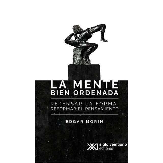 LA MENTE BIEN ORDENADA SIGLO XXI EDITORES EDGAR MORIN