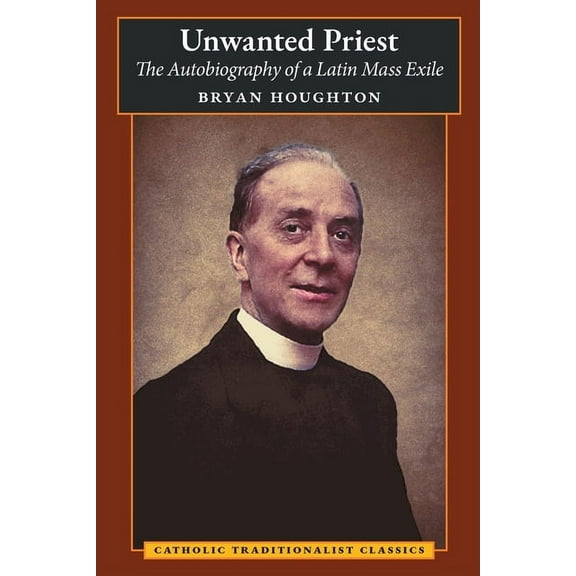 Unwanted Priest: The Autobiography of a Latin Mass Exile, (Paperback)