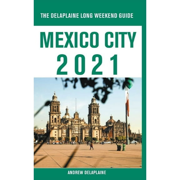 Mexico City - The Delaplaine 2021 Long Weekend Guide, (Paperback)