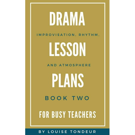 Drama Lesson Plans for Busy Teachers: Improvisation, Rhythm, Atmosphere - eBook