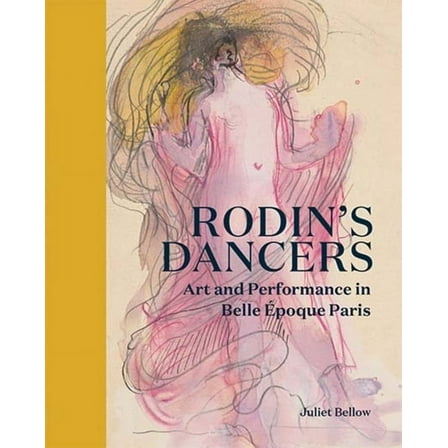 Rodin's Dancers: Art and Performance in Belle Ãpoque Paris, (Hardcover)