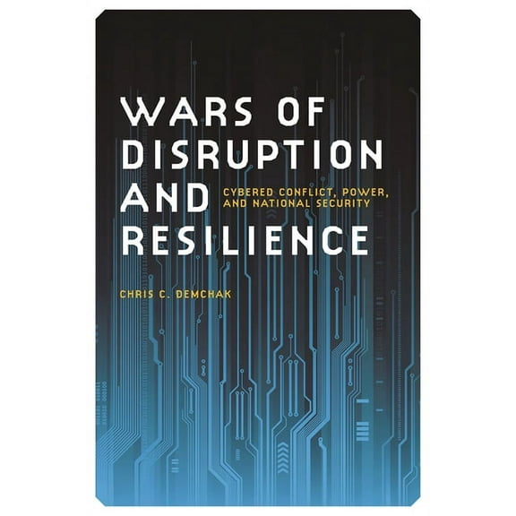 Studies in Security and International Af Wars of Disruption and Resilience: Cybered Conflict, Power, and National Security, Book 26, (Paperback)
