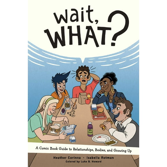 Wait, What? : A Comic Book Guide to Relationships, Bodies, and Growing Up (Paperback)